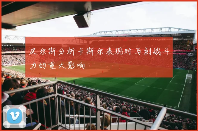 皮尔斯分析卡斯尔表现对马刺战斗力的重大影响